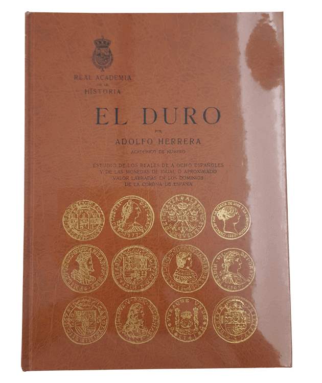 Duro, El. Estudio de los reales de a ocho españoles y de las monedas de igual o próximo valor labradas en los dominios de la Corona de España
