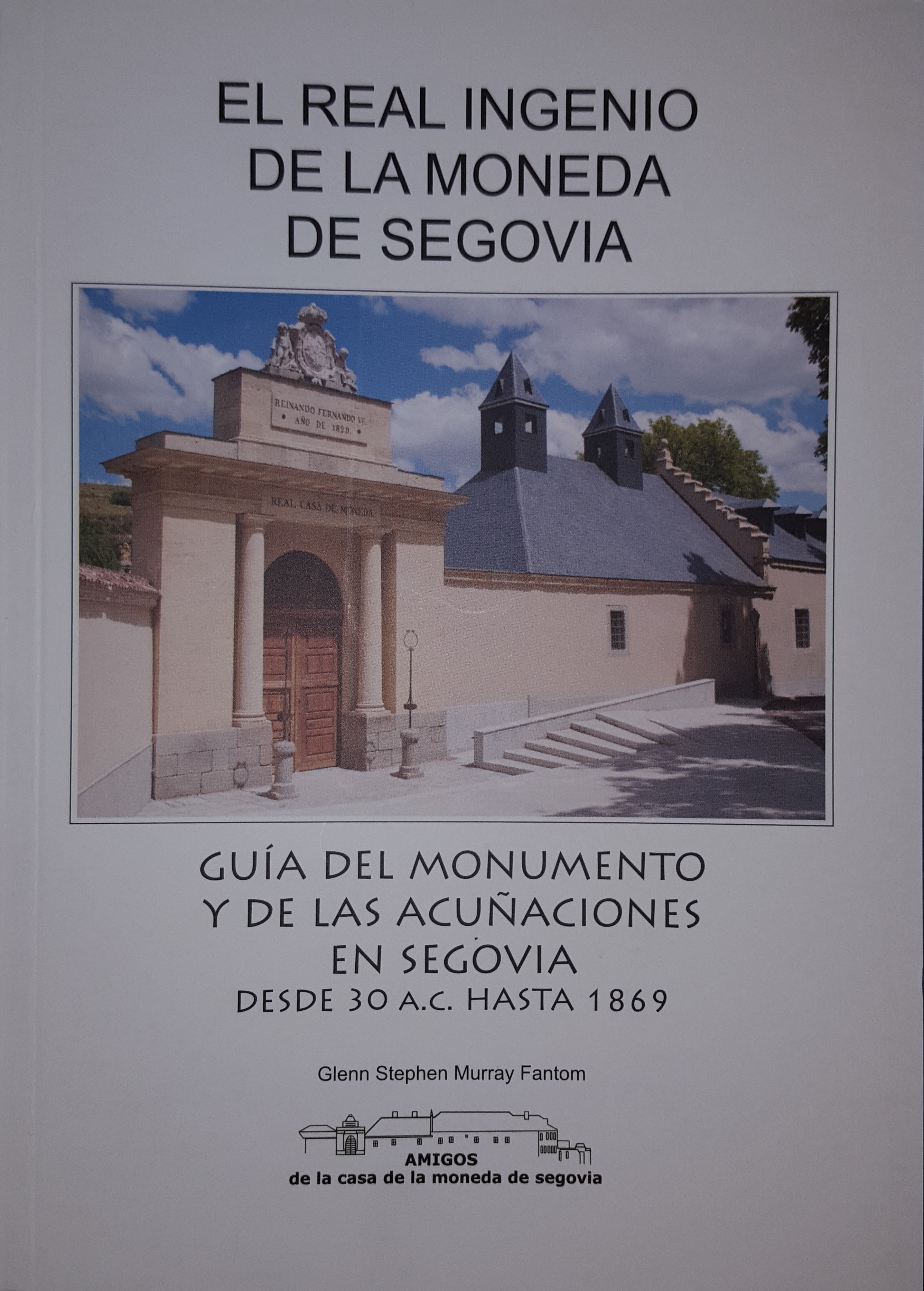 Real Ingenio de la moneda de Segovia. Guía del monumento y de las acuñaciones en Segovia. Desde 30 a. C. Hasta 1869